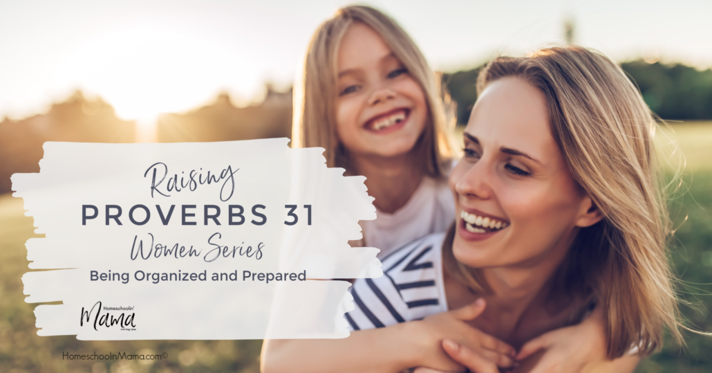 Raising Proverbs 31 Women - Being Organized and Prepared