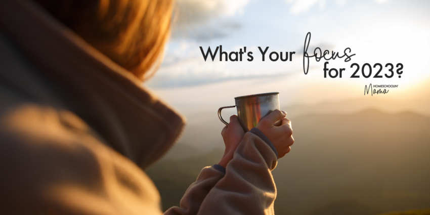 What's Your Focus For 2023? Homeschoolin' Mama with Meg Hykes